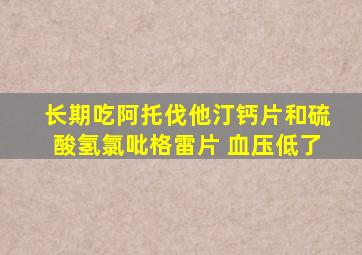 长期吃阿托伐他汀钙片和硫酸氢氯吡格雷片 血压低了